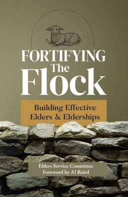 Fortifying the Flock: Building Effective Elders and Elderships by Committee, Elders Service