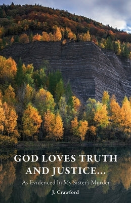 God Loves Truth and Justice...: As Evidenced in My Sister's Murder by Crawford, J.