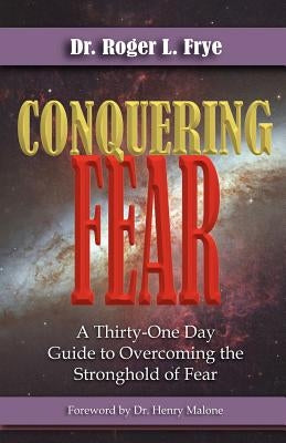 Conquering Fear by Frye, Roger L.