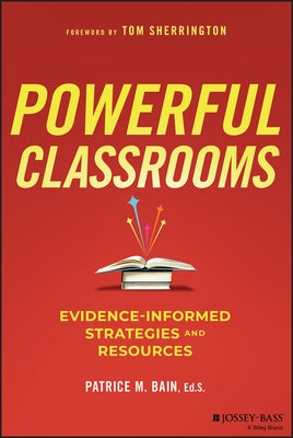 Powerful Classrooms: Evidence-Informed Strategies and Resources by Bain, Patrice M.