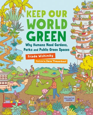 Keep Our World Green: Why Humans Need Gardens, Parks and Public Green Spaces by Wishinsky, Frieda