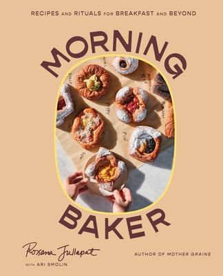 Morning Baker: Recipes and Rituals for Breakfast and Beyond by Jullapat, Roxana