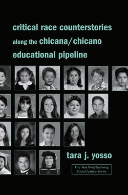 Critical Race Counterstories Along the Chicana/Chicano Educational Pipeline by Yosso, Tara J.