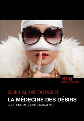La Medecine Des Desirs: Pour Une Medecine Minimaliste by Durand, Guillaume