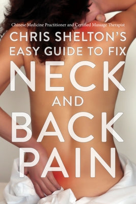 Chris Shelton's Easy Guide to Fix Neck and Back Pain by Shelton, Chris