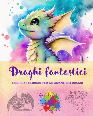 Draghi fantastici Libro da colorare per gli amanti dei draghi Disegni creativi e mitologici per tutte le età: Una collezione di disegni leggendari per by Editions, Funny Fantasy