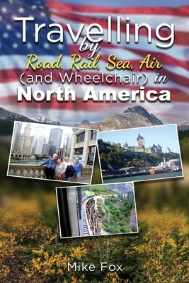 Travelling by Road, Rail, Sea, Air (And Wheelchair) in North America by Fox, Mike