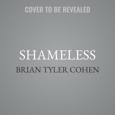 Shameless: Republicans' Deliberate Dysfunction and the Battle to Preserve Democracy by Cohen, Brian Tyler