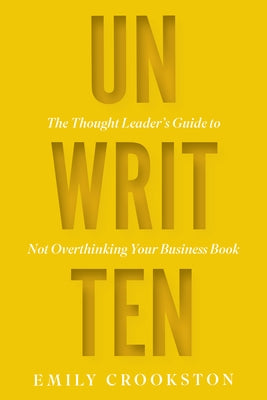 Unwritten: The Thought Leader's Guide to Not Overthinking Your Business Book by Crookston, Emily