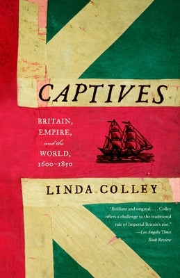 Captives: Britain, Empire, and the World, 1600-1850 by Colley, Linda