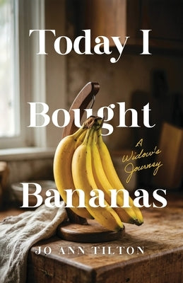 Today I Bought Bananas: A Widow's Journey by Tilton, Jo Ann