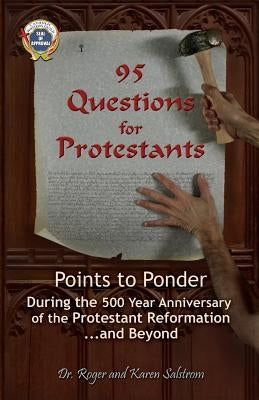 95 Questions for Protestants: Points to Ponder During the 500 Year Anniversary of the Protestant Reformation...and Beyond by Salstrom, Roger