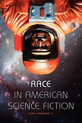 Race in American Science Fiction by Lavender, Isiah, III