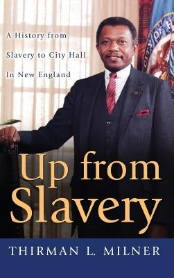 Up from Slavery: A History from Slavery to City Hall in New England by Milner, Thirman L.