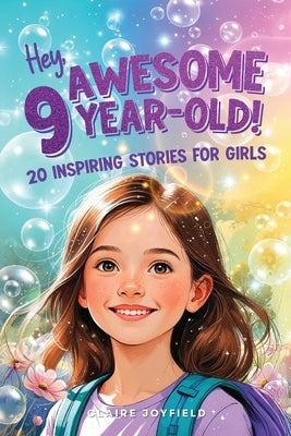 Hey Awesome 9-Year-Old! 20 Inspiring Stories for Girls: Heartwarming Tales of Confidence, Friendship, Kindness, Creativity, and Celebrating Yourself by Joyfield, Claire
