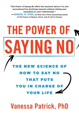 The Power of Saying No: The New Science of How to Say No That Puts You in Charge of Your Life by Patrick, Vanessa