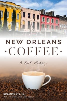 New Orleans Coffee: A Rich History by Stone, Suzanne