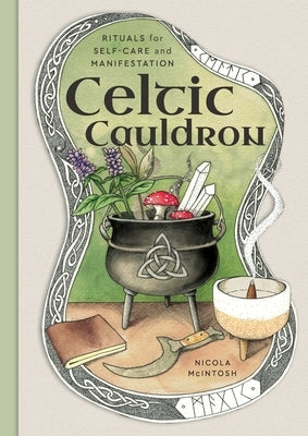 Celtic Cauldron: Rituals for Self-Care and Manifestation by McIntosh, Nicola