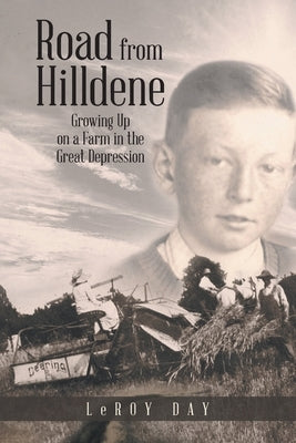 Road from Hilldene: Growing Up on a Farm in the Great Depression by Day, Leroy