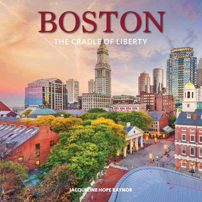 Boston: The Cradle of Liberty by Raynor, Jacqueline Hope