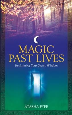 Magic Past Lives: Discover the Healing Powers of Positive Past Life Memories by Fyfe, Atasha