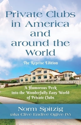 Private Clubs in America and around the World: The Reprise Edition by Spitzig, Norm