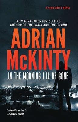 In the Morning I'll Be Gone: A Detective Sean Duffy Novel by McKinty, Adrian
