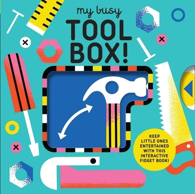 My Busy Tool Box!: A Playful Tool Book with Pages to Bang, Twist and Scratch! by Eye, Design