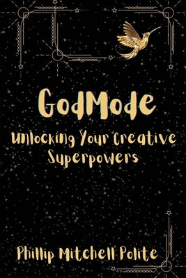 God Mode: Unlocking Your Creative Super Powers by Polite, Phillip Mitchell