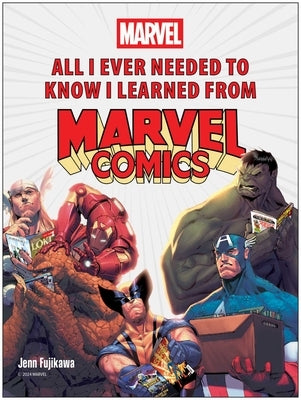All I Ever Needed to Know I Learned from Marvel Comics by Fujikawa, Jenn