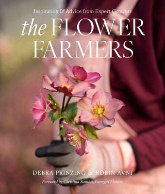 The Flower Farmers: Inspiration & Advice from Expert Growers by Prinzing, Debra