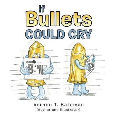 If Bullets Could Cry by Bateman, Vernon T.