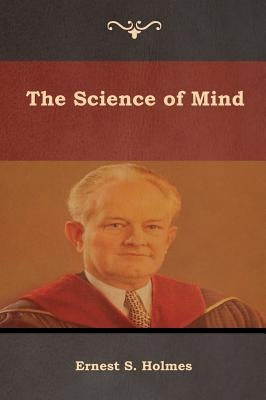 The Science of Mind by Holmes, Ernest S.