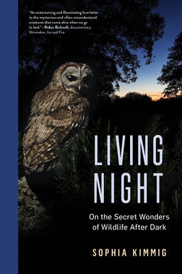 Living Night: On the Secret Wonders of Wildlife After Dark by Kimmig, Sophia