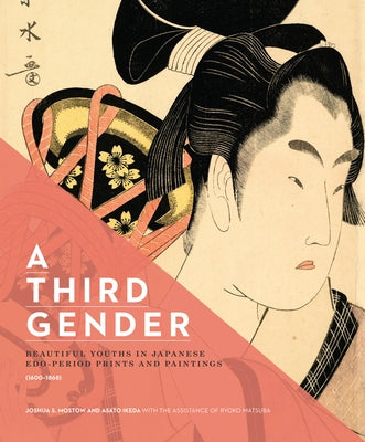 A Third Gender: Beautiful Youths in Japanese Edo-Period Prints and Paintings (1600-1868) by Mostow, Joshua S.