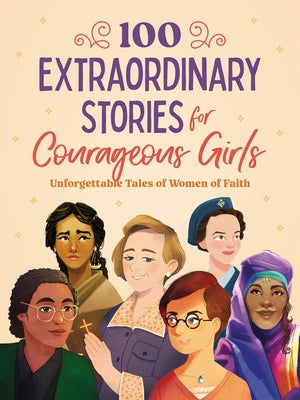 100 Extraordinary Stories for Courageous Girls: Unforgettable Tales of Women of Faith by Fischer, Jean