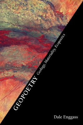 Geopoetry: Geology, Materiality, Ecopoetics by Enggass, Dale
