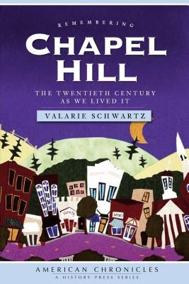 Remembering Chapel Hill: The Twentieth Century as We Lived It by Schwartz, Valarie