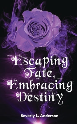 Escaping Fate, Embracing Destiny by Anderson, Beverly L.