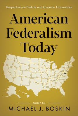 American Federalism Today: Perspectives on Political and Economic Governance by Boskin, Michael J.