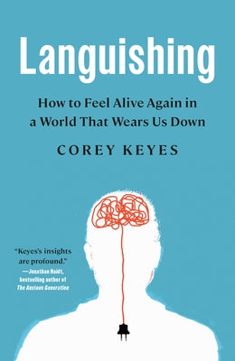 Languishing: How to Feel Alive Again in a World That Wears Us Down by Keyes, Corey