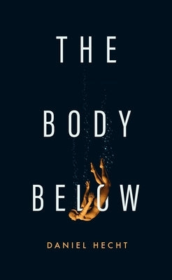 The Body Below by Hecht, Daniel