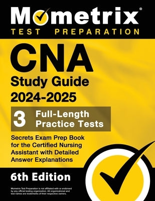 CNA Study Guide 2024-2025 - 3 Full-Length Practice Tests, Secrets Exam Prep Book for the Certified Nursing Assistant with Detailed Answer Explanations by Bowling, Matthew