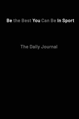 Be the Best You Can Be in Sport- The Daily Journal by Kilgannon, Paul