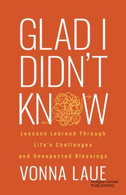 Glad I Didn't Know: Lessons Learned Through Life's Challenges and Unexpected Blessings by Laue, Vonna