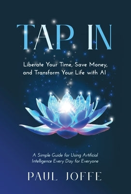 Tap In: Liberate Your Time, Save Money, and Transform Your Life with AI by Joffe, Paul