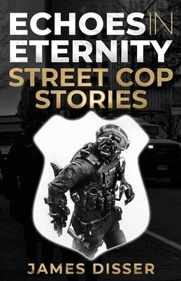 Echoes in Eternity: Street Cop Stories by Disser, James