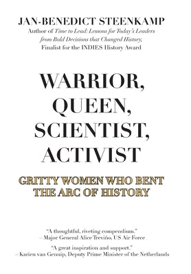 Warrior, Queen, Scientist, Activist: Gritty Women Who Bent the Arc of History by Steenkamp, Jan-Benedict