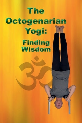 The Octogenarian Yogi: Finding Wisdom by English, Donald R.