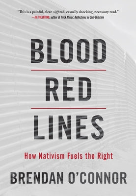 Blood Red Lines: How Nativism Fuels the Right by O'Connor, Brendan